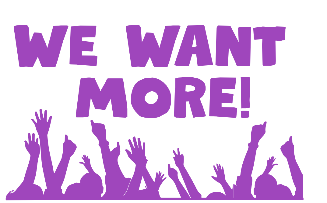We Want More!